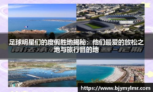 足球明星们的度假胜地揭秘：他们最爱的放松之地与旅行目的地